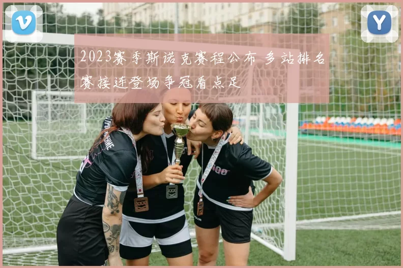 2023赛季斯诺克赛程公布 多站排名赛接连登场争冠看点足