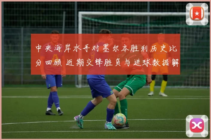 中央海岸水手对墨尔本胜利历史比分回顾 近期交锋胜负与进球数据解析