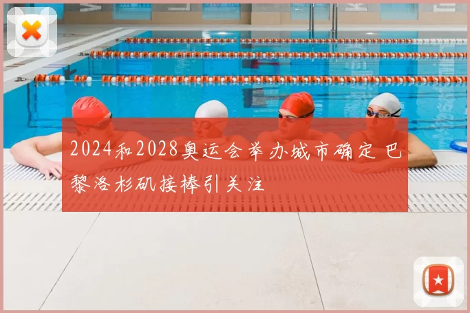 2024和2028奥运会举办城市确定 巴黎洛杉矶接棒引关注