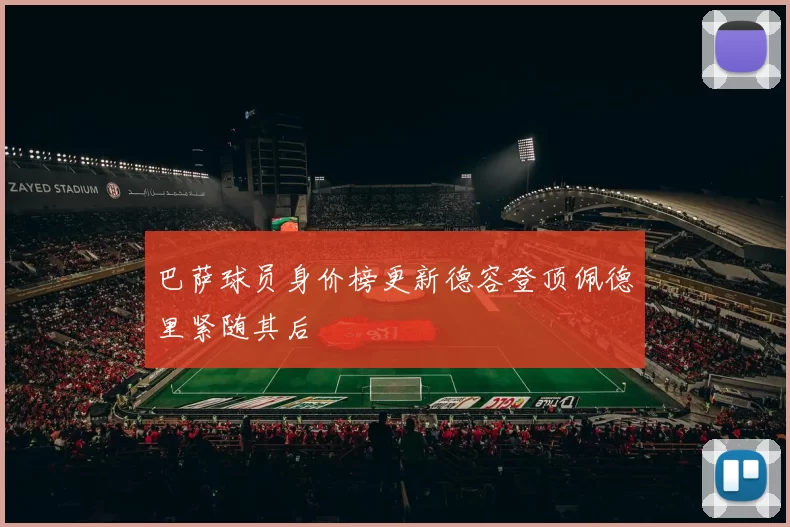 巴萨球员身价榜更新德容登顶佩德里紧随其后