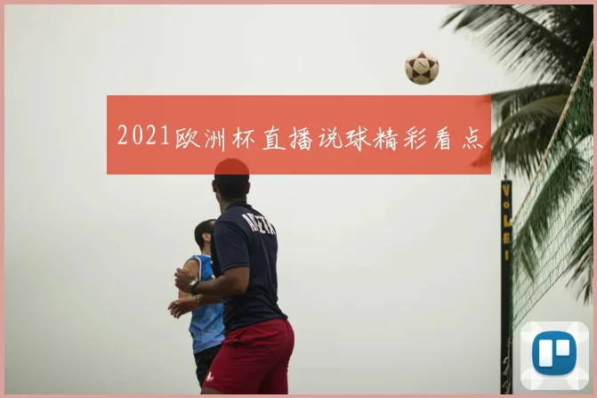 2021欧洲杯直播说球精彩看点